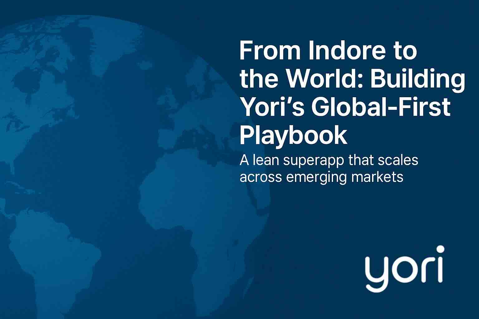 From Indore to the World: Building Yori’s Global-First Playbook