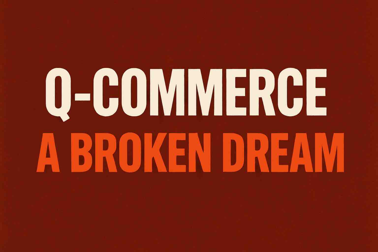 Q-Commerce: The Numbers Don’t Lie, It’s a Broken Dream